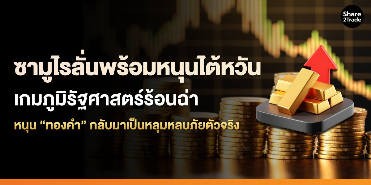 “ซามูไร” ลั่นพร้อมหนุนไต้หวัน เกมภูมิรัฐศาสตร์ร้อนฉ่า มหาอำนาจโลกงัดกันหนัก หนุนทองคำกลับมาเป็นหลุมหลบภัยตัวจริง