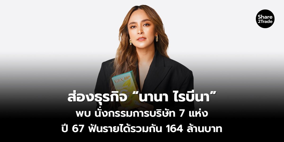 ส่องธุรกิจ “นานา ไรบีนา” พบ นั่งกรรมการบริษัท 7 แห่ง ปี 67 ฟันรายได้รวมกัน 164 ล้านบาท