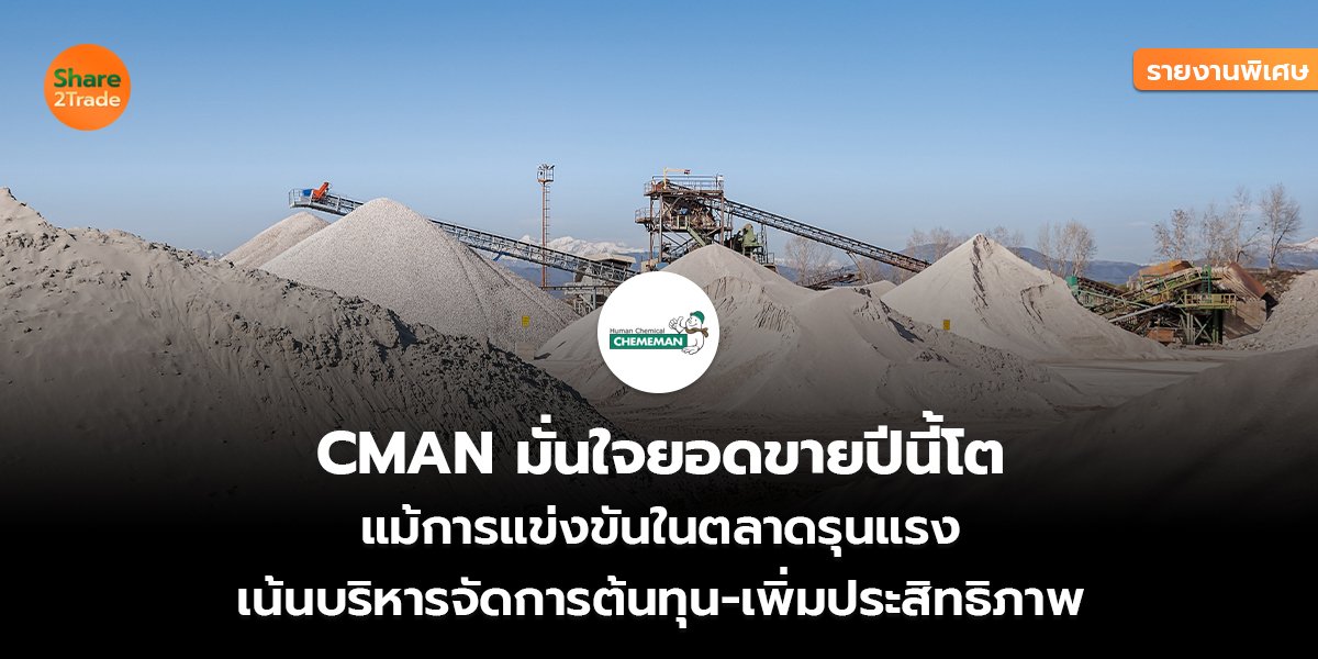 รายงานพิเศษ : CMAN มั่นใจยอดขายปีนี้โต แม้การแข่งขันในตลาดรุนแรง เน้นบริหารจัดการต้นทุน-เพิ่มประสิทธิภาพ