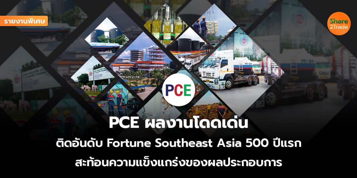 รายงานพิเศษ : PCE ผลงานโดดเด่น ติดอันดับ Fortune Southeast Asia 500 ปีแรก สะท้อนความแข็งแกร่งของผลประกอบการ