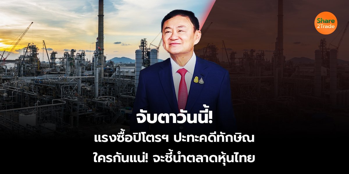 จับตาวันนี้! แรงซื้อปิโตรฯ ปะทะคดีทักษิณ ใครกันแน่! จะชี้นำตลาดหุ้นไทย