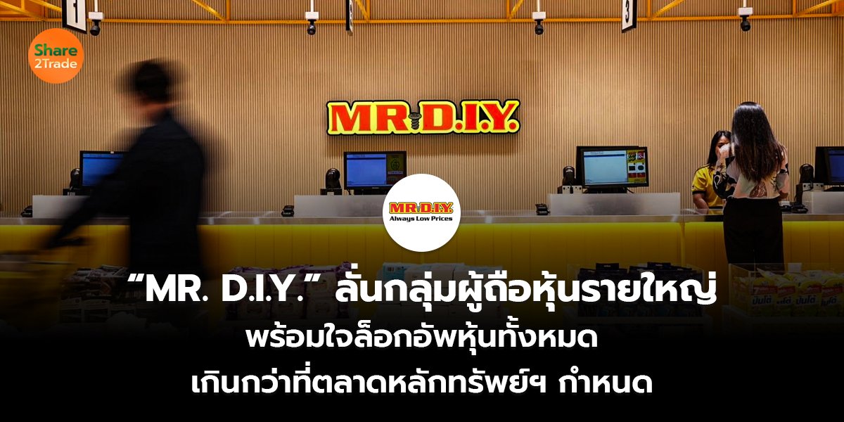 “MR. D.I.Y.” ลั่นกลุ่มผู้ถือหุ้นรายใหญ่ พร้อมใจล็อกอัพหุ้นทั้งหมด เกินกว่าที่ตลาดหลักทรัพย์ฯ กำหนด