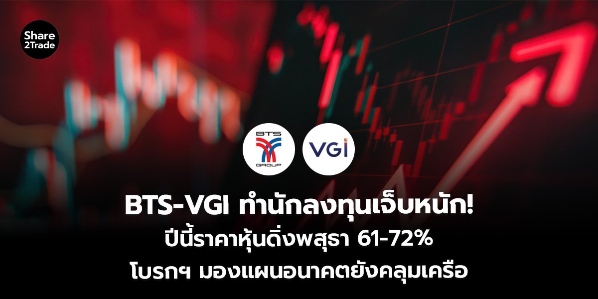BTS-VGI ทำนักลงทุนเจ็บหนัก! ปีนี้ราคาหุ้นดิ่งพสุธา 61-72% โบรกฯ มองแผนอนาคตยังคลุมเครือ