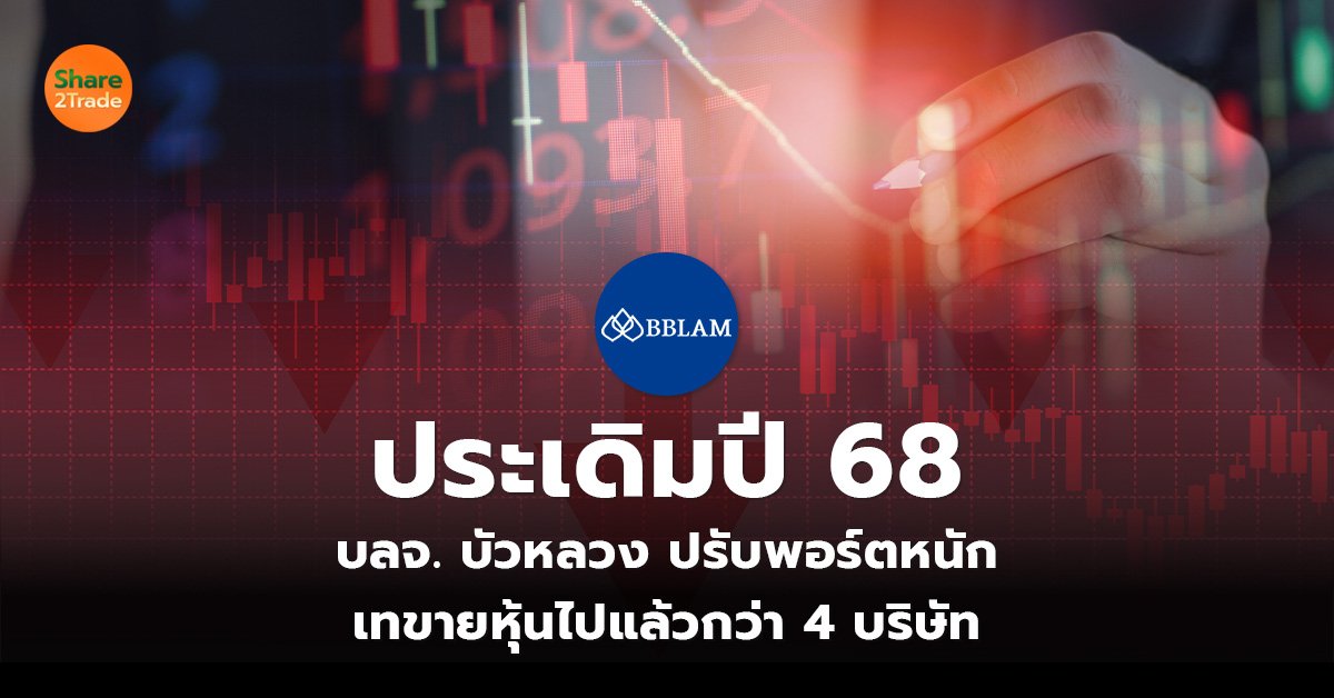 ประเดิมปี 68 บลจ. บัวหลวง ปรับพอร์ตหนัก เทขายหุ้นไปแล้วกว่า 4 บริษัท