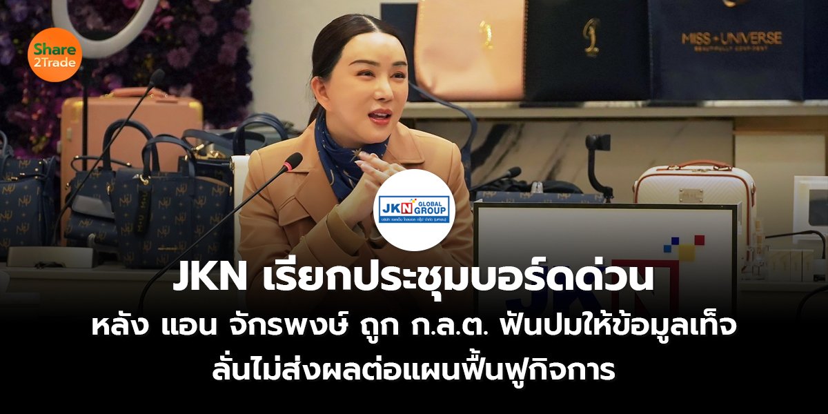 JKN เรียกประชุมบอร์ดด่วน หลัง แอน จักรพงษ์ ถูก ก.ล.ต. ฟันปมให้ข้อมูลเท็จ ลั่นไม่ส่งผลต่อแผนฟื้นฟูกิจการ
