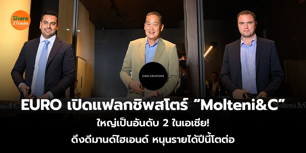 EURO เปิดแฟลกชิพสโตร์ “Molteni&C”  ใหญ่เป็นอันดับ 2 ในเอเชีย! ดึงดีมานด์ไฮเอนด์ หนุนรายได้ปีนี้โตต่อ