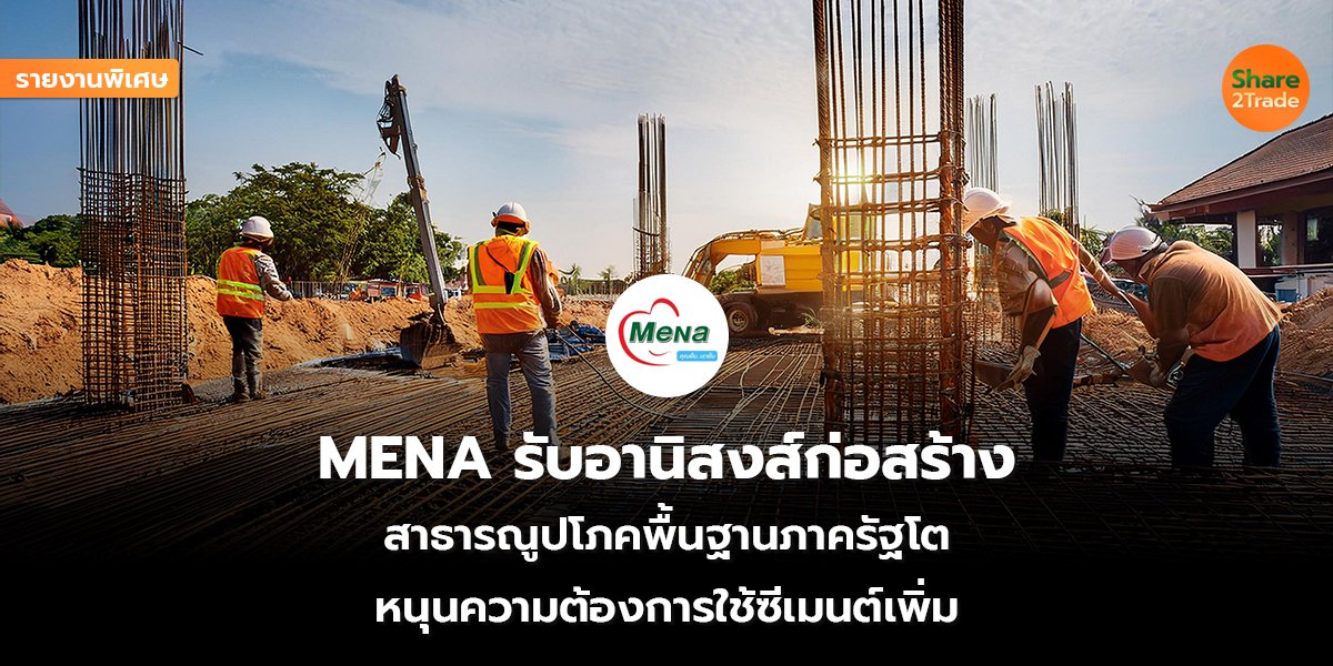 รายงานพิเศษ : MENA รับอานิสงส์ก่อสร้าง  สาธารณูปโภคพื้นฐานภาครัฐโต  หนุนความต้องการใช้ซีเมนต์เพิ่ม
