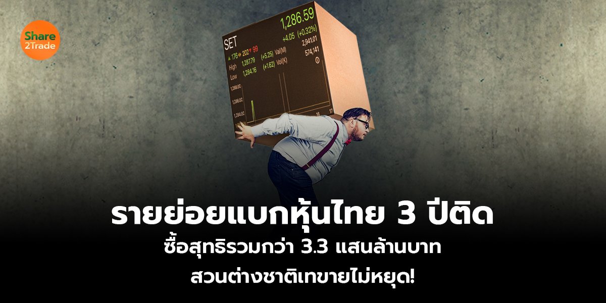รายย่อยแบกหุ้นไทย 3 ปีติด ซื้อสุทธิรวมกว่า 3.3 แสนล้านบาท สวนต่างชาติเทขายไม่หยุด!
