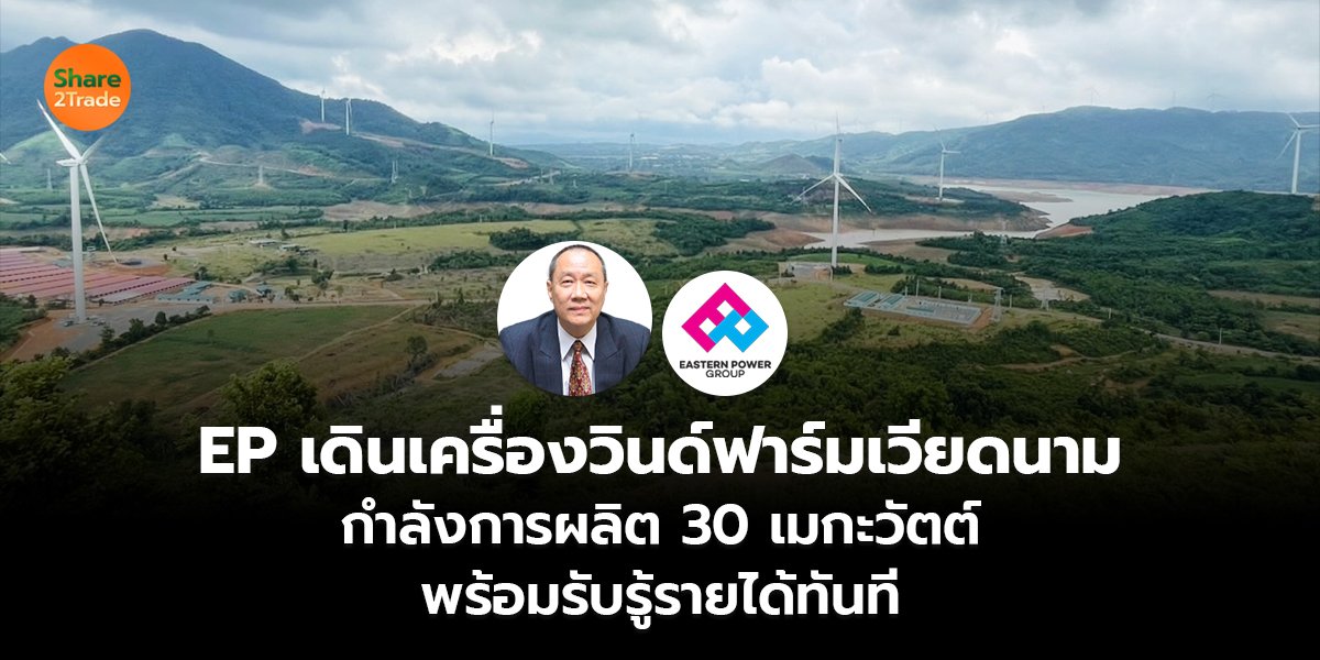 EP เดินเครื่องวินด์ฟาร์มเวียดนาม กำลังการผลิต 30 เมกะวัตต์  พร้อมรับรู้รายได้ทันที