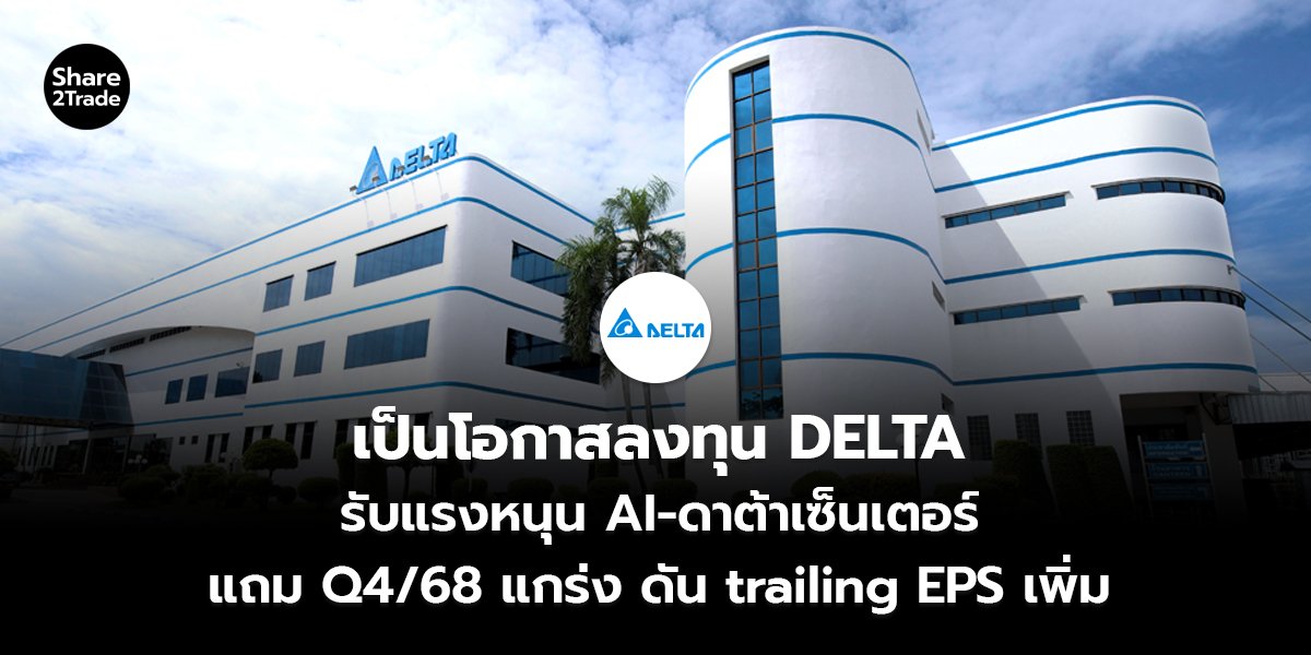 เป็นโอกาสลงทุน DELTA รับแรงหนุน AI-ดาต้าเซ็นเตอร์ แถม Q4/68 แกร่ง ดัน trailing EPS เพิ่ม
