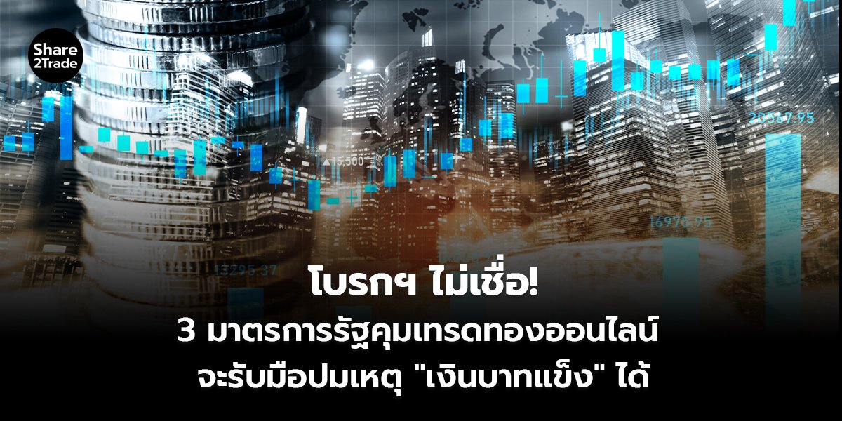 โบรกฯ ไม่เชื่อ! 3 มาตรการรัฐคุมเทรดทองออนไลน์ จะรับมือปมเหตุ "เงินบาทแข็ง" ได้