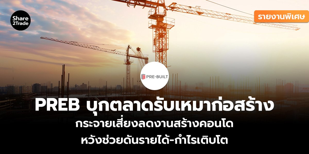 รายงานพิเศษ : PREB บุกตลาดรับเหมาก่อสร้าง กระจายเสี่ยงลดงานสร้างคอนโด หวังช่วยดันรายได้-กำไรเติบโต