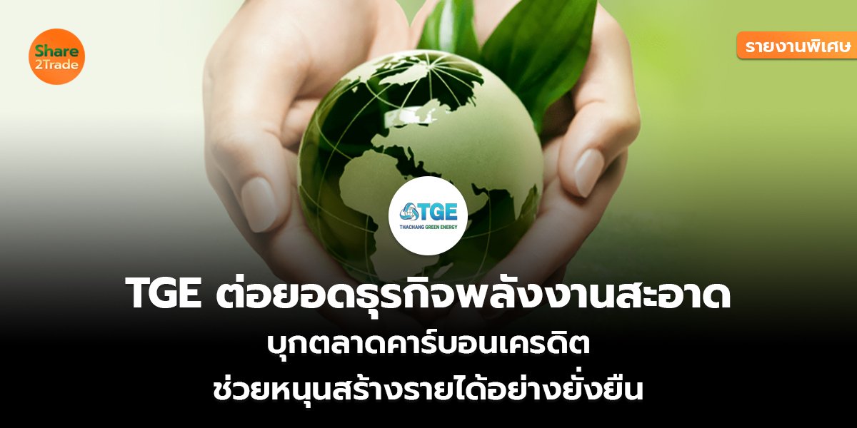 รายงานพิเศษ : TGE ต่อยอดธุรกิจพลังงานสะอาด  บุกตลาดคาร์บอนเครดิต ช่วยหนุนสร้างรายได้อย่างยั่งยืน