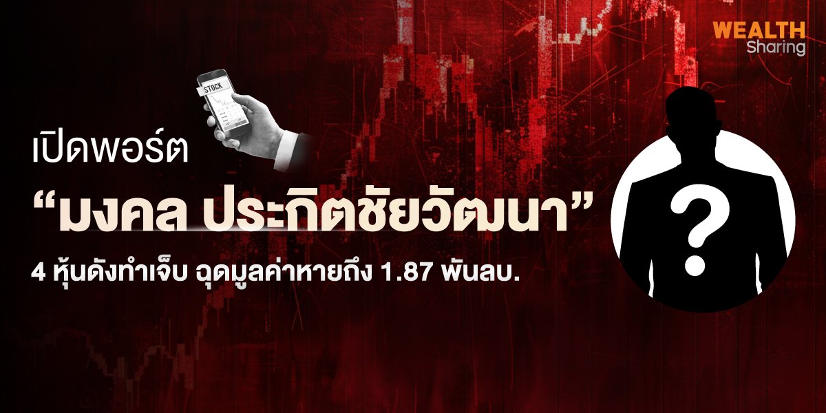 เปิดพอร์ต “มงคล ประกิตชัยวัฒนา” 4 หุ้นดังทำเจ็บ ฉุดมูลค่าหายถึง 1.87 พันลบ.