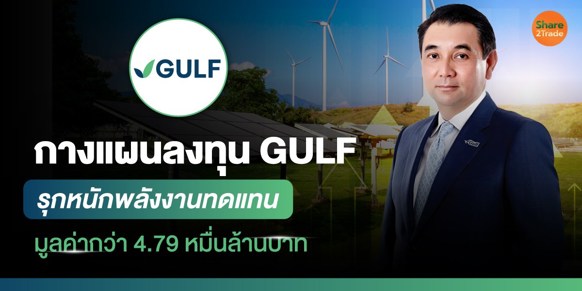 กางแผนลงทุน GULF รุกหนักพลังงานทดแทน มูลค่ากว่า 4.79 หมื่นล้านบาท