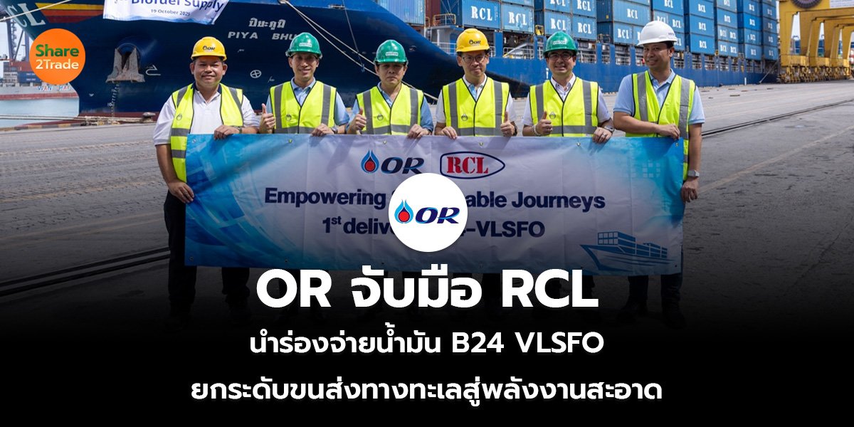 OR จับมือ RCL  นำร่องจ่ายน้ำมัน B24 VLSFO  ยกระดับขนส่งทางทะเลสู่พลังงานสะอาด