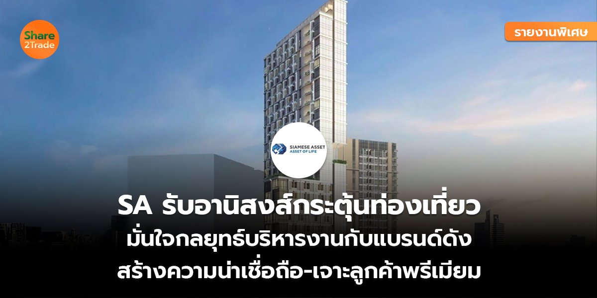รายงานพิเศษ : SA รับอานิสงส์กระตุ้นท่องเที่ยว มั่นใจกลยุทธ์บริหารงานกับแบรนด์ดัง สร้างความน่าเชื่อถือ-เจาะลูกค้าพรีเมียม