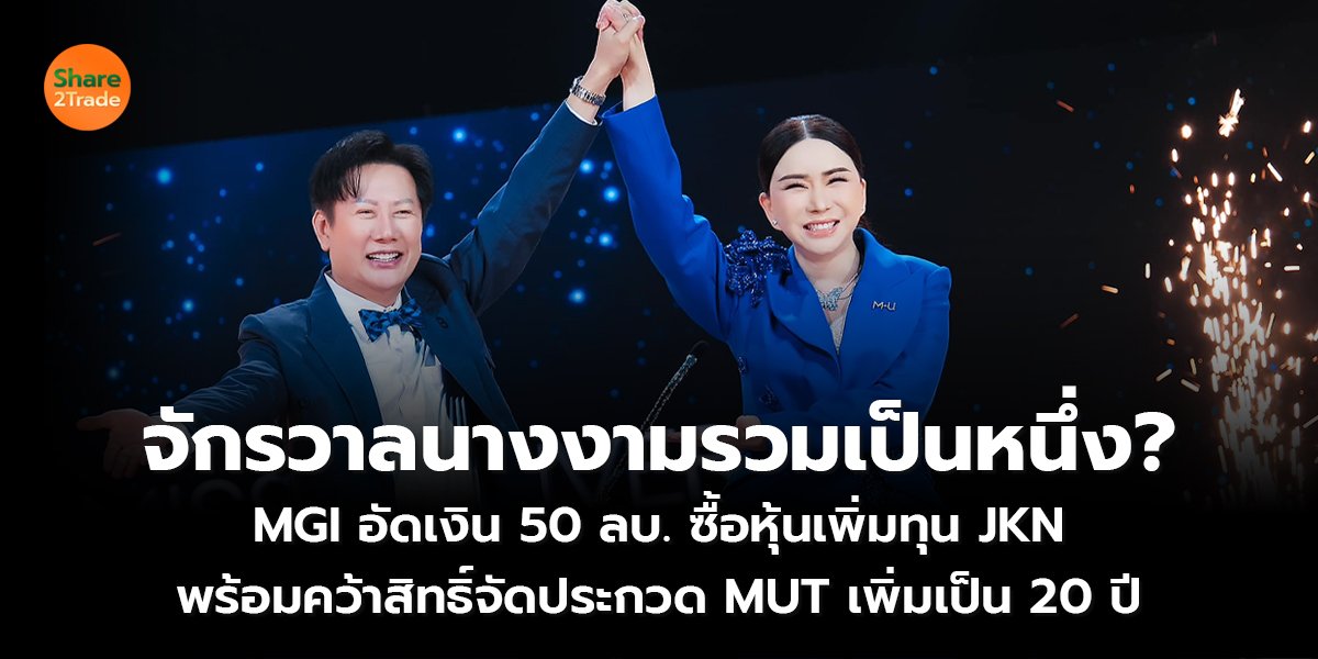จักรวาลนางงามรวมเป็นหนึ่ง? MGI อัดเงิน 50 ลบ. ซื้อหุ้นเพิ่มทุน JKN พร้อมคว้าสิทธิ์จัดประกวด MUT เพิ่มเป็น 20 ปี