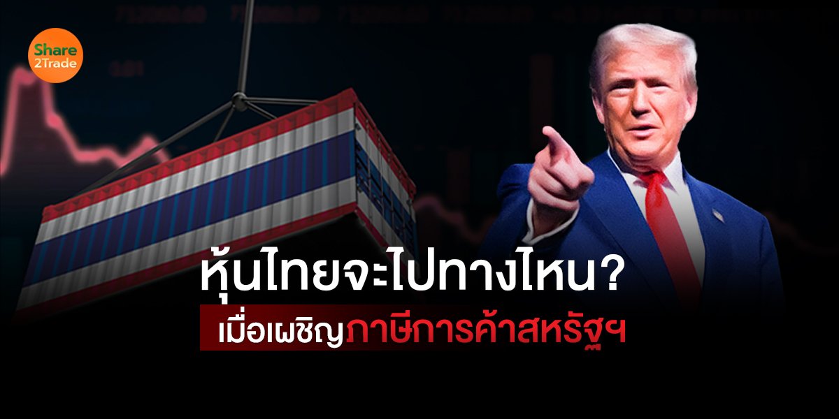 หุ้นไทยจะไปทางไหน? เมื่อเผชิญภาษีการค้าสหรัฐฯ