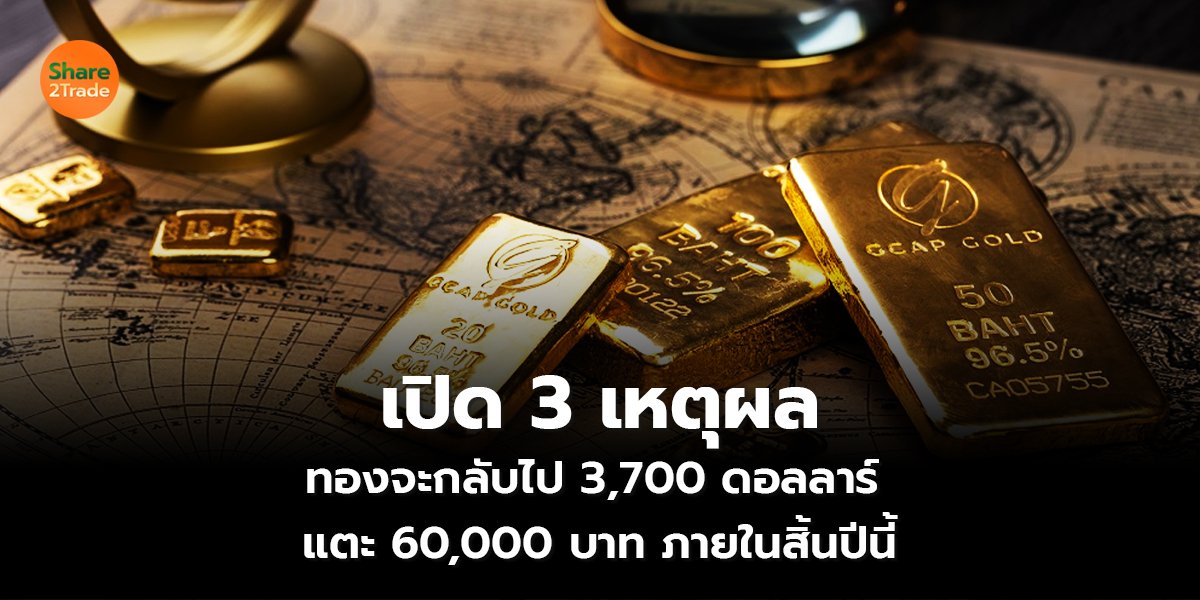 เปิด 3 เหตุผล ทองจะกลับไป 3,700 ดอลลาร์ แตะ 60,000 บาท ภายในสิ้นปีนี้