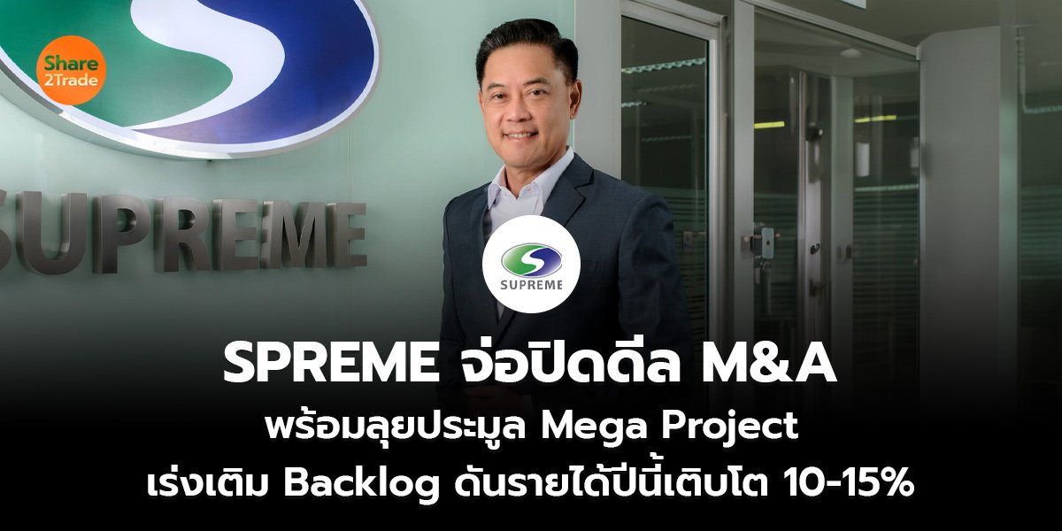 SPREME จ่อปิดดีล M&A พร้อมลุยประมูล Mega Project เร่งเติม Backlog ดันรายได้ปีนี้เติบโต 10-15%