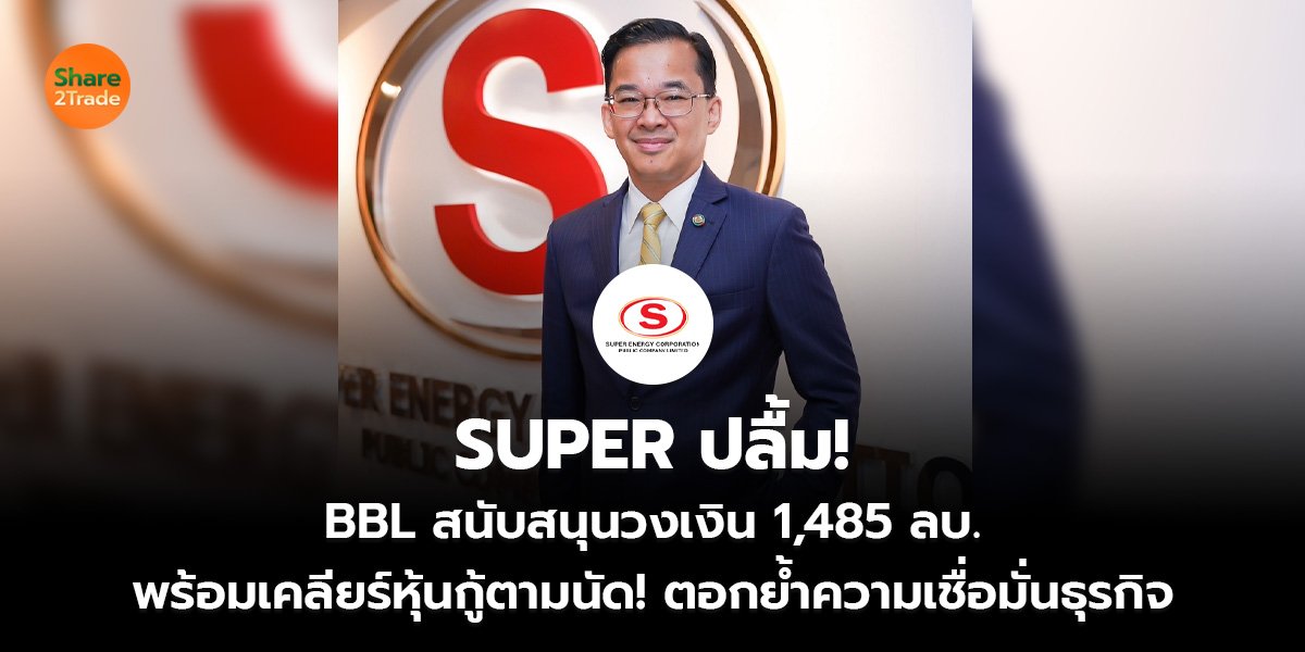 SUPER ปลื้ม! BBL สนับสนุนวงเงิน1,485 ลบ. พร้อมเคลียร์หุ้นกู้ตามนัด! ตอกย้ำความเชื่อมั่นธุรกิจ
