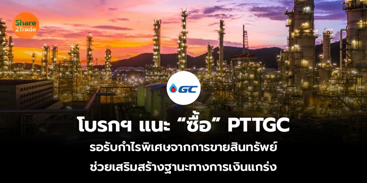 โบรกฯ แนะ “ซื้อ” PTTGC  รอรับกำไรพิเศษจากการขายสินทรัพย์ ช่วยเสริมสร้างฐานะทางการเงินแกร่ง