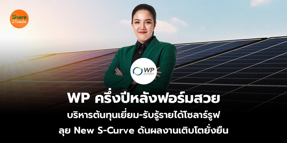 WP ครึ่งปีหลังฟอร์มสวย  บริหารต้นทุนเยี่ยม-รับรู้รายได้โซลาร์รูฟ ลุย New S-Curve ดันผลงานเติบโตยั่งยืน