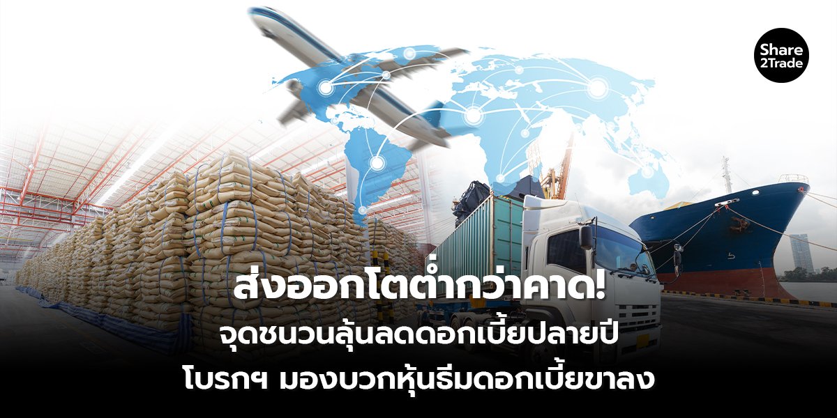 ส่งออกโตต่ำกว่าคาด! จุดชนวนลุ้นลดดอกเบี้ยปลายปี โบรกฯ มองบวกหุ้นธีมดอกเบี้ยขาลง