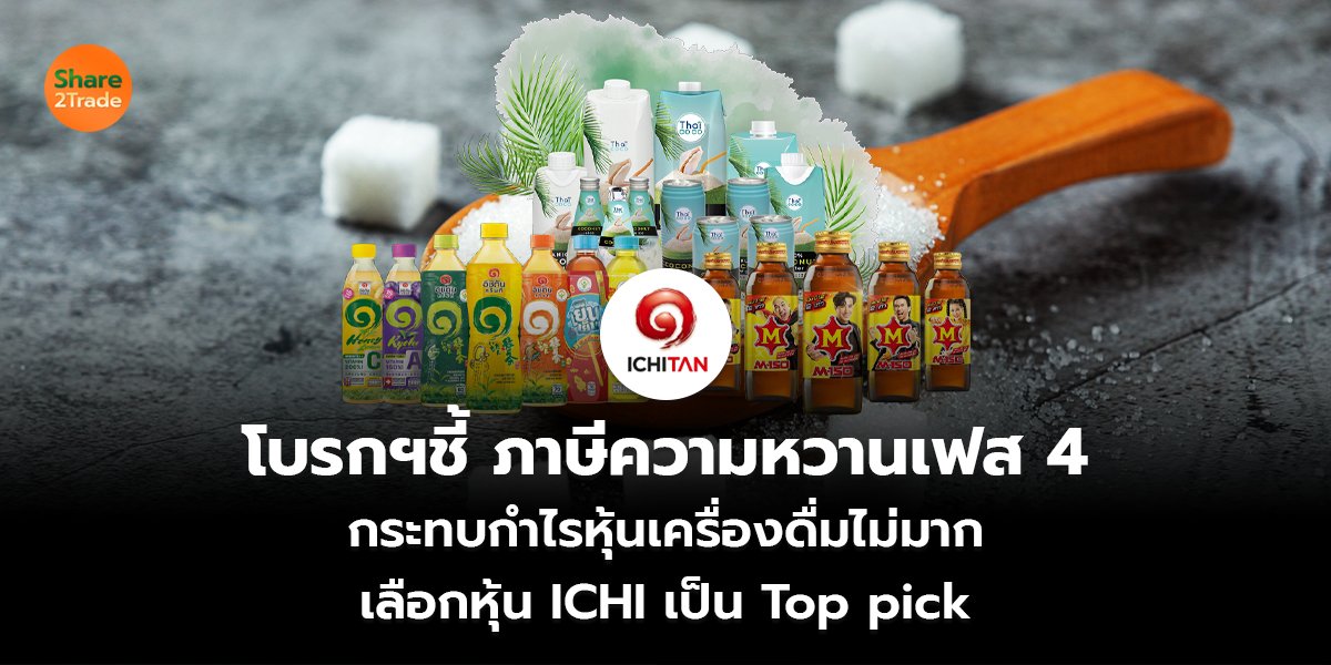 โบรกฯชี้ ภาษีความหวานเฟส 4  กระทบกำไรหุ้นเครื่องดื่มไม่มาก เลือกหุ้น ICHI เป็น Top pick