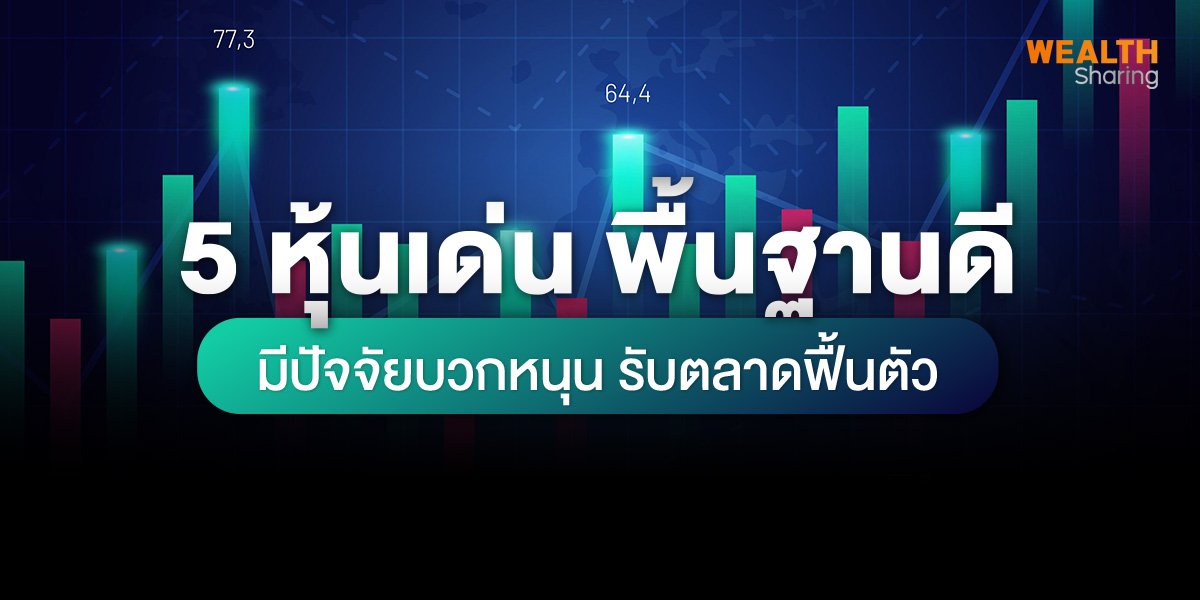 5 หุ้นเด่น พื้นฐานดี มีปัจจัยบวกหนุน รับตลาดฟื้นตัว