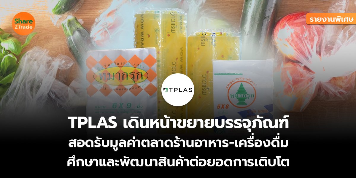 รายงานพิเศษ : TPLAS เดินหน้าขยายบรรจุภัณฑ์ สอดรับมูลค่าตลาดร้านอาหาร-เครื่องดื่ม ศึกษาและพัฒนาสินค้าต่อยอดการเติบโต