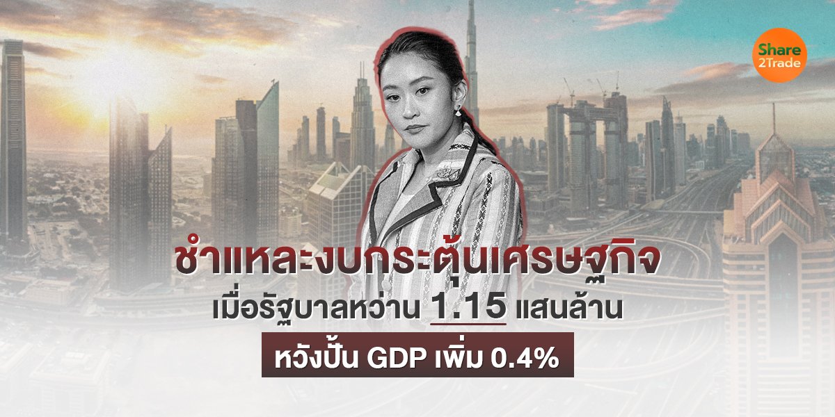 ชำแหละงบกระตุ้นเศรษฐกิจ เมื่อรัฐบาลหว่าน 1.15 แสนล้าน หวังปั้น GDP เพิ่ม 0.4%