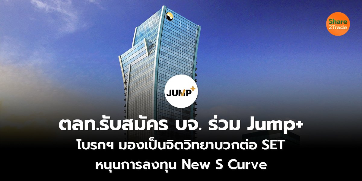 ตลท.รับสมัคร บจ. ร่วม Jump+ โบรกฯ มองเป็นจิตวิทยาบวกต่อ SET หนุนการลงทุน New S Curve