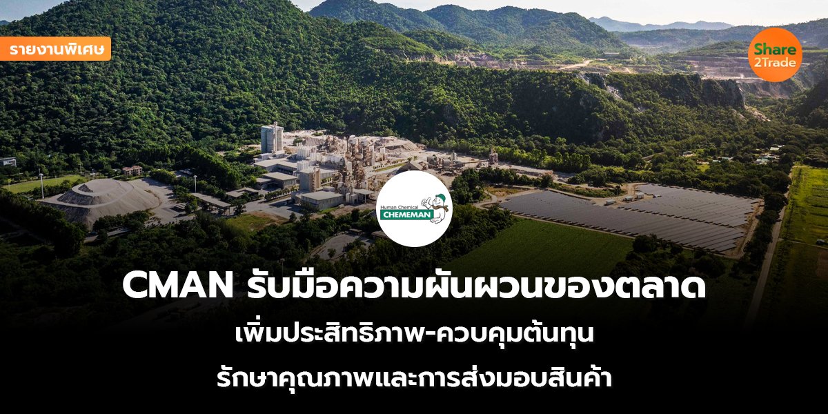 รายงานพิเศษ : CMAN รับมือความผันผวนของตลาด เพิ่มประสิทธิภาพ-ควบคุมต้นทุน รักษามาตรฐานคุณภาพและการส่งมอบสินค้า
