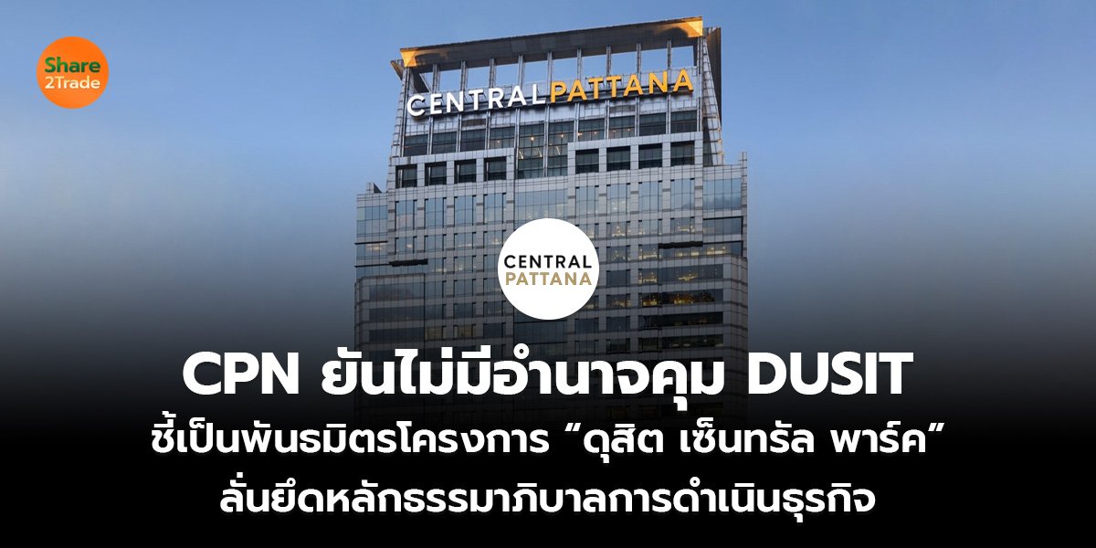 CPN ยันไม่มีอำนาจคุม DUSIT  ชี้เป็นพันธมิตรโครงการ “ดุสิต เซ็นทรัล พาร์ค”  ลั่นยึดหลักธรรมาภิบาลการดำเนินธุรกิจ   