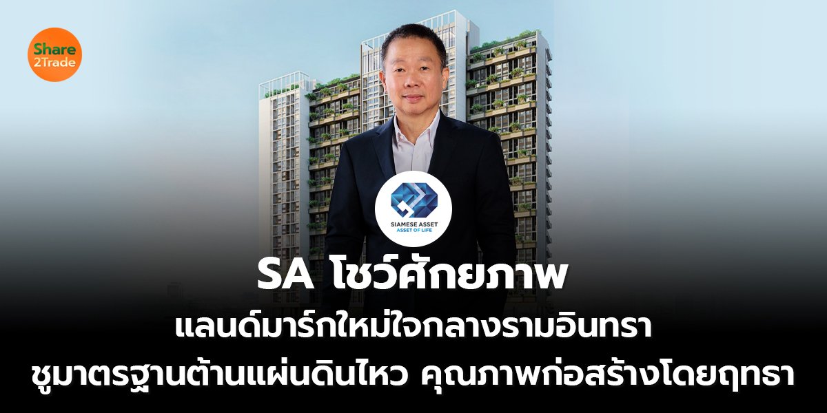 SA โชว์ศักยภาพ แลนด์มาร์กใหม่ใจกลางรามอินทรา ชูมาตรฐานต้านแผ่นดินไหว คุณภาพก่อสร้างโดยฤทธา