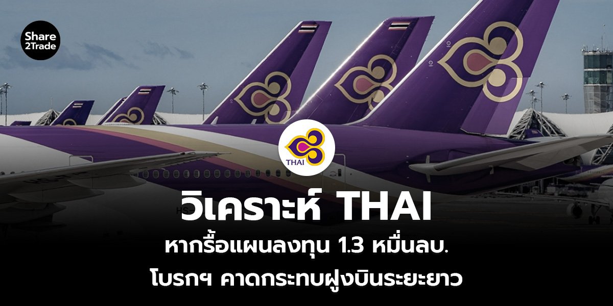วิเคราะห์ THAI  หากรื้อแผนลงทุน 1.3 หมื่นลบ. โบรกฯ คาดกระทบฝูงบินระยะยาว