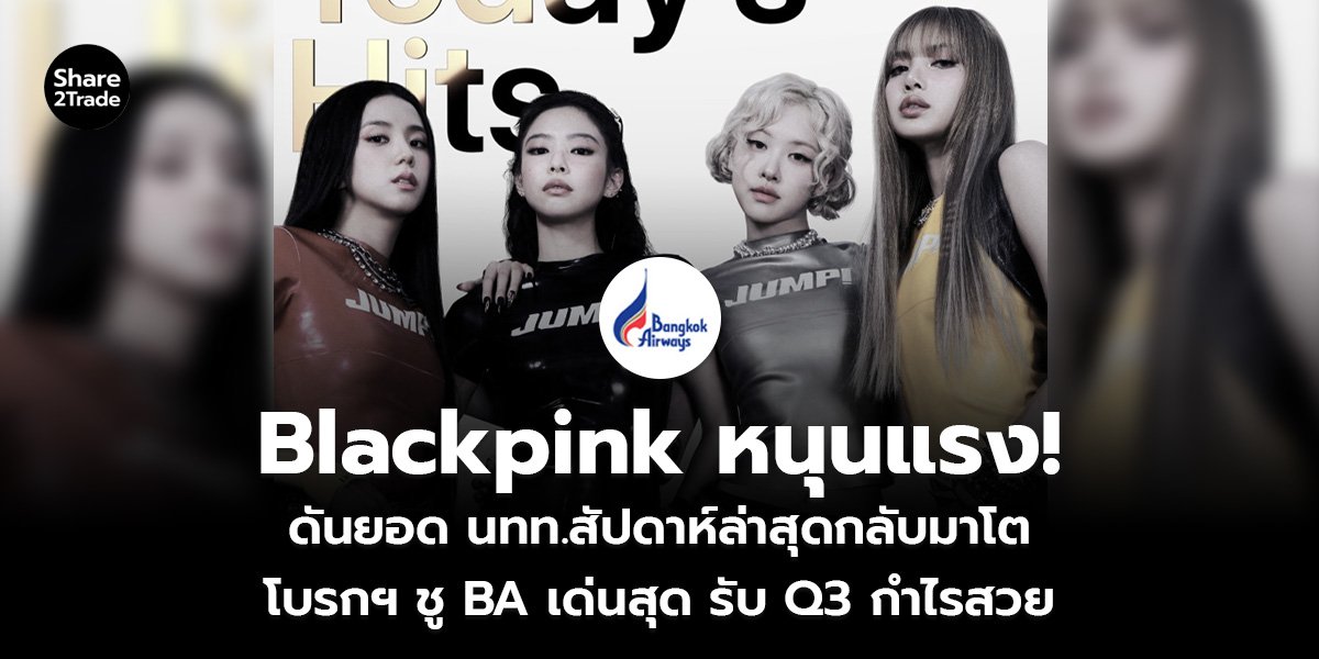 Blackpink หนุนแรง!  ดันยอด นทท.สัปดาห์ล่าสุดกลับมาโต  โบรกฯ ชู BA เด่นสุด รับ Q3 กำไรสวย