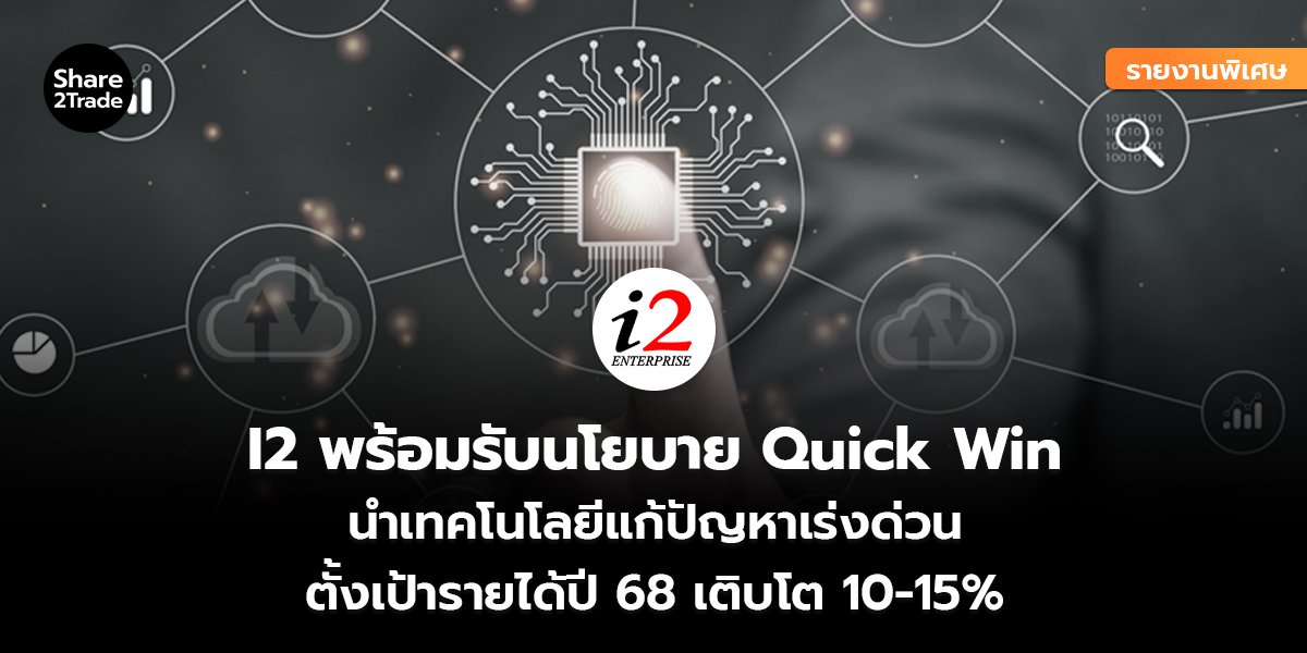 รายงานพิเศษ : I2 พร้อมรับนโยบาย Quick Win นำเทคโนโลยีแก้ปัญหาเร่งด่วน ตั้งเป้ารายได้ปี 68 เติบโต 10-15%