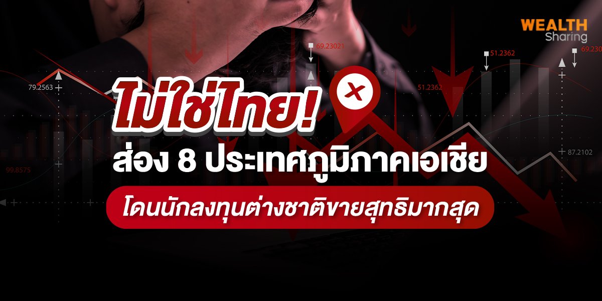 ไม่ใช่ไทย! ส่อง 8 ประเทศภูมิภาคเอเชีย โดนนักลงทุนต่างชาติขายสุทธิมากสุด