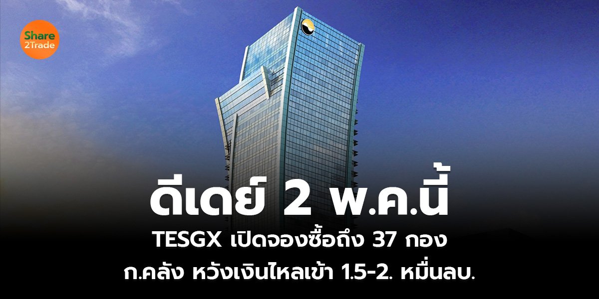 ดีเดย์ 2 พ.ค.นี้ TESGX เปิดจองซื้อถึง 37 กอง ก.คลัง หวังเงินไหลเข้า 1.5-2. หมื่นลบ.