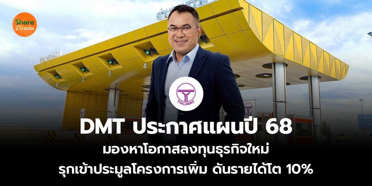 DMT ประกาศแผนปี 68 มองหาโอกาสลงทุนธุรกิจใหม่ รุกเข้าประมูลโครงการเพิ่ม ดันรายได้โต 10%