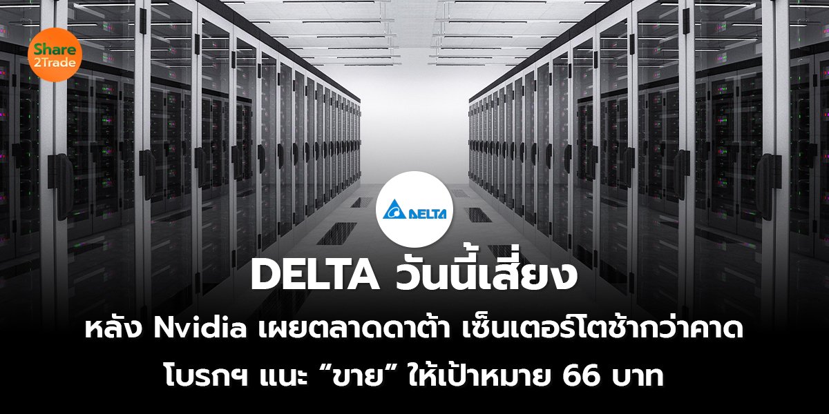 DELTA วันนี้เสี่ยง หลัง Nvidia เผยตลาดดาต้า เซ็นเตอร์โตช้ากว่าคาด โบรกฯ แนะ “ขาย” ให้เป้าหมาย 66 บาท