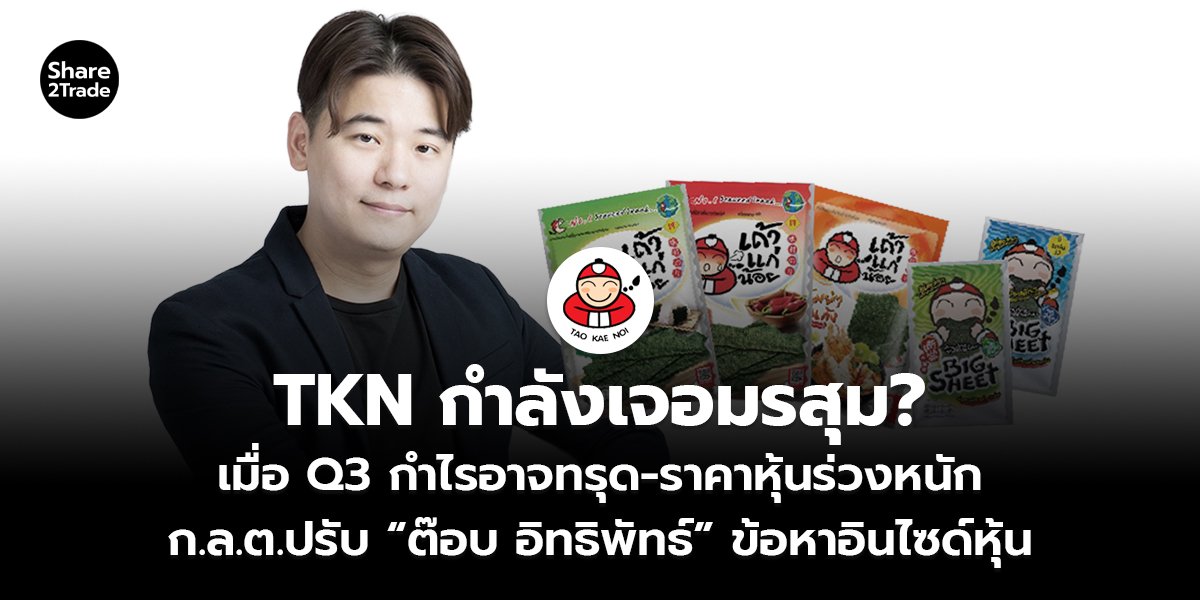 TKN กำลังเจอมรสุม? เมื่อ Q3 กำไรอาจทรุด-ราคาหุ้นร่วงหนัก ก.ล.ต.ปรับ “ต๊อบ อิทธิพัทธ์” ข้อหาอินไซด์หุ้น