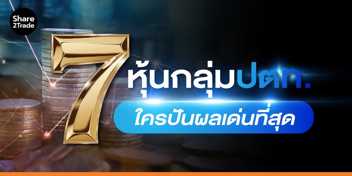 7 หุ้นกลุ่มปตท. ใครปันผลเด่นที่สุด
