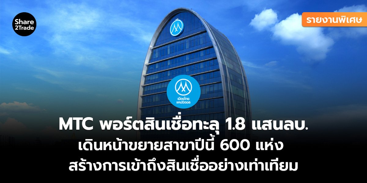 รายงานพิเศษ : MTC พอร์ตสินเชื่อทะลุ 1.8 แสนลบ. เดินหน้าขยายสาขาปีนี้ 600 แห่ง สร้างการเข้าถึงสินเชื่ออย่างเท่าเทียม