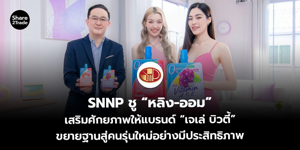 SNNP ชู “หลิง-ออม” เสริมศักยภาพให้แบรนด์ “เจเล่ บิวตี้” ขยายฐานสู่คนรุ่นใหม่อย่างมีประสิทธิภาพ
