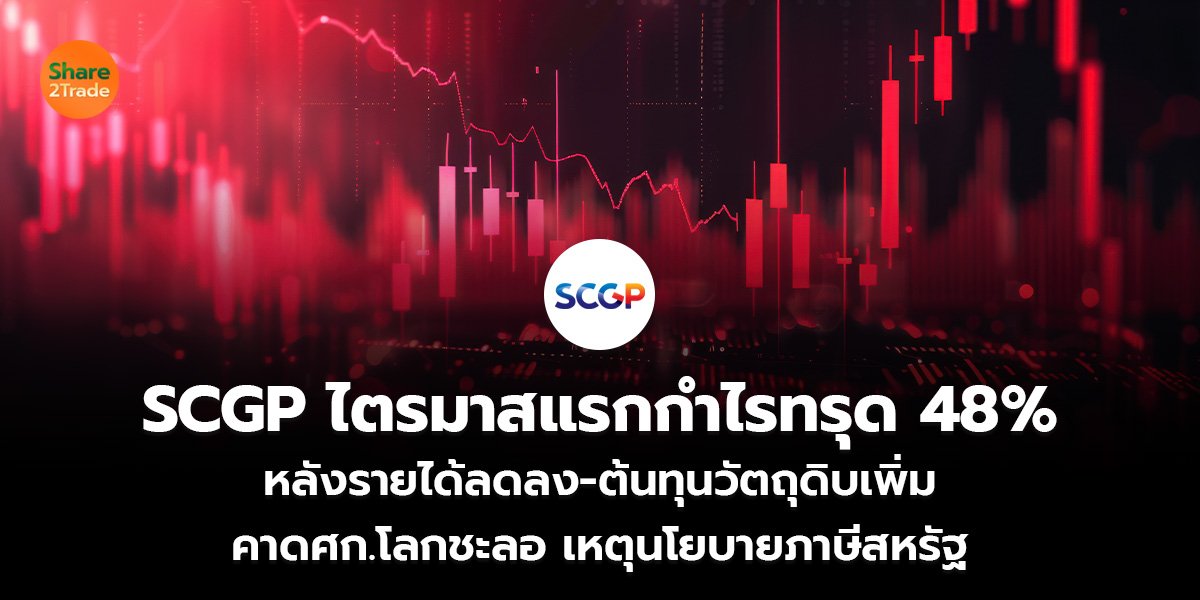 SCGP ไตรมาสแรกกำไรทรุด 48% หลังรายได้ลดลง-ต้นทุนวัตถุดิบเพิ่ม  คาดศก.โลกชะลอ เหตุนโยบายภาษีสหรัฐ