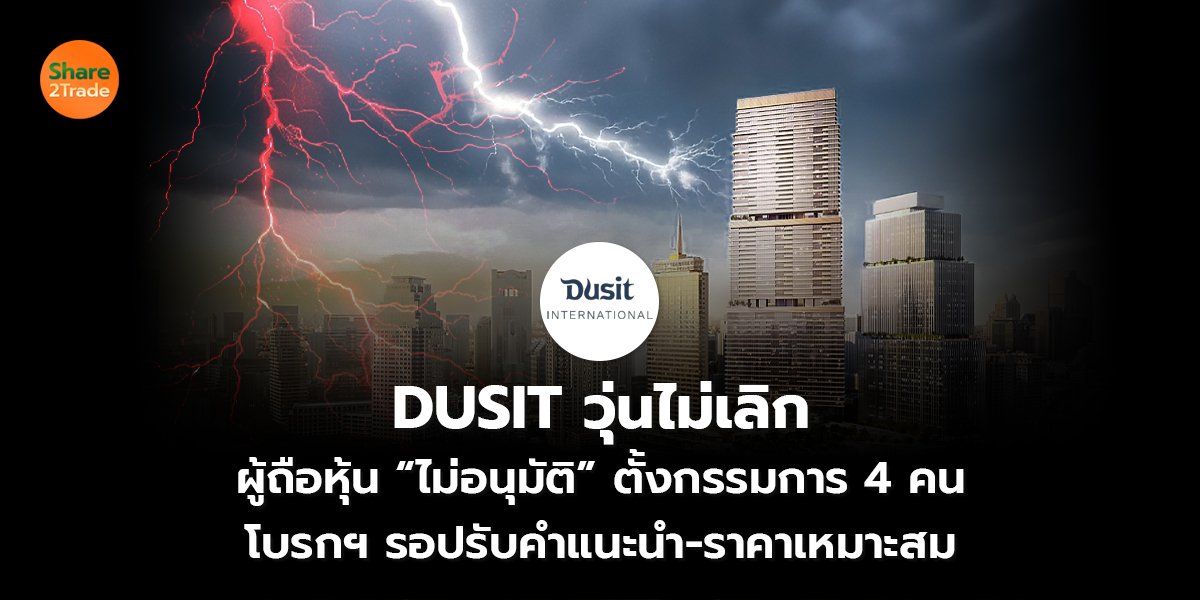 DUSIT วุ่นไม่เลิก ผู้ถือหุ้น “ไม่อนุมัติ” ตั้งกรรมการ 4 คน โบรกฯ รอปรับคำแนะนำ-ราคาเหมาะสม